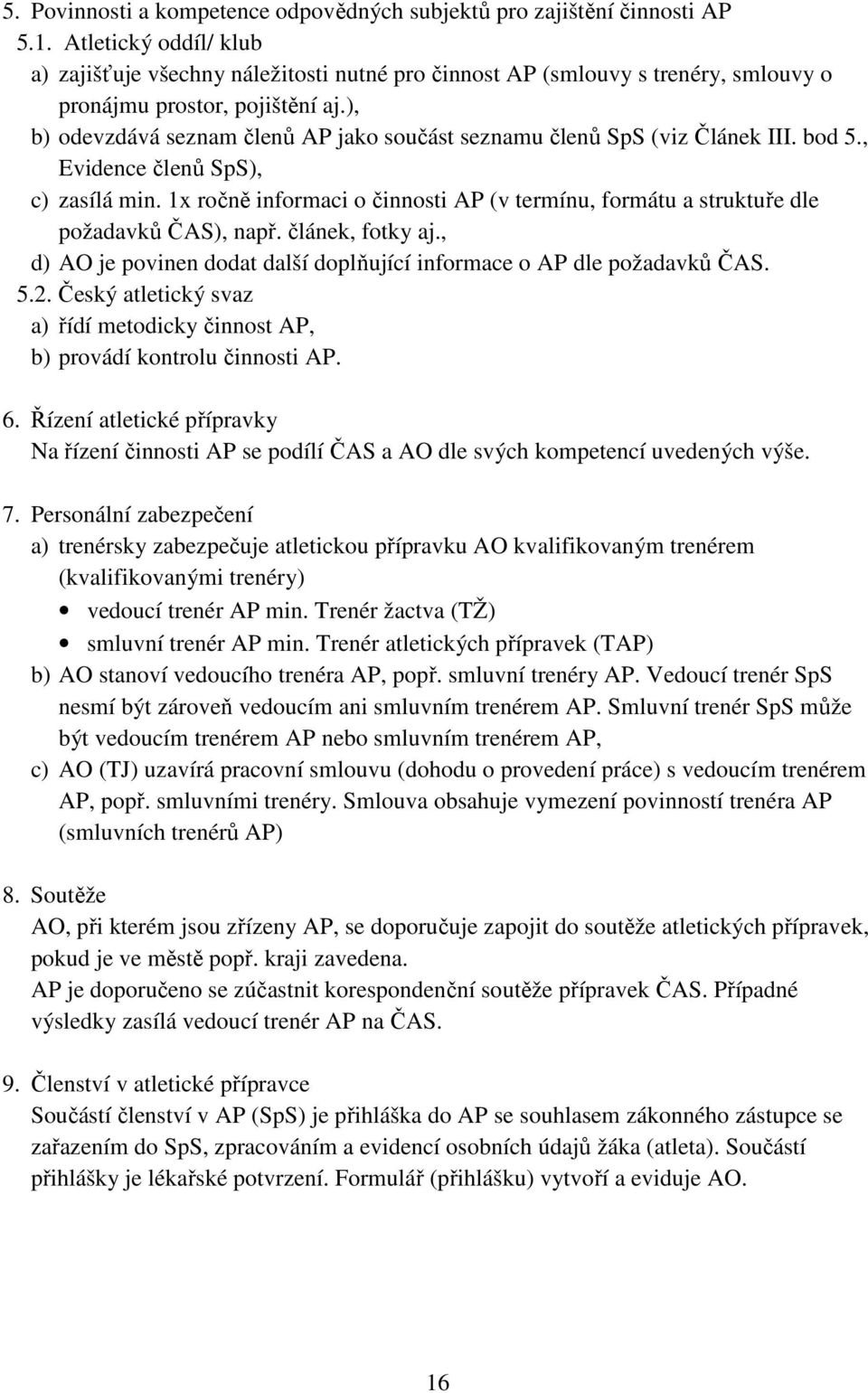 ), b) odevzdává seznam členů AP jako součást seznamu členů SpS (viz Článek III. bod 5., Evidence členů SpS), c) zasílá min.