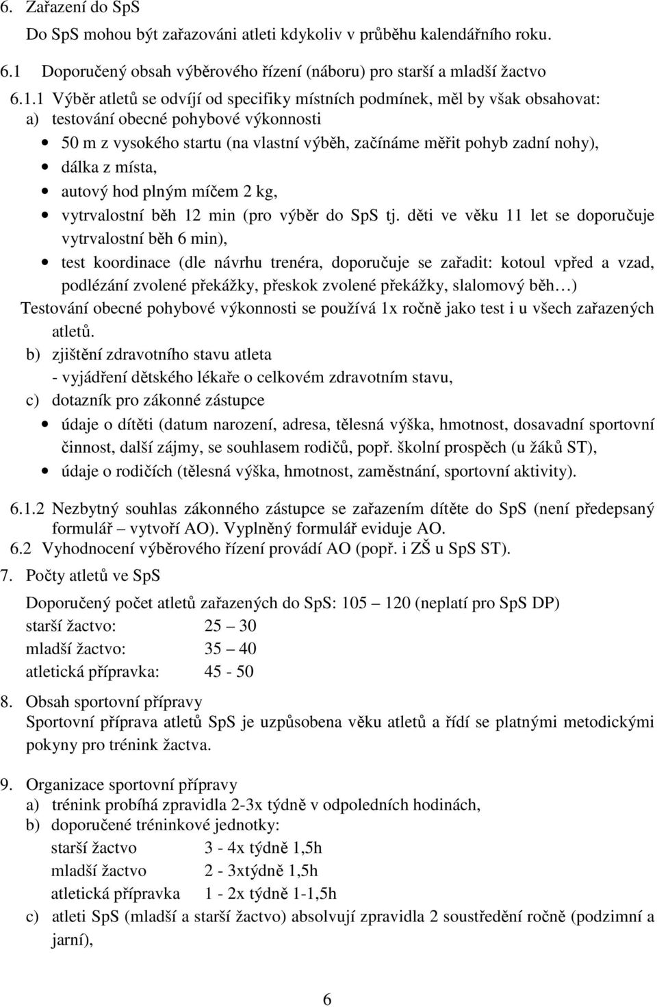 1 Výběr atletů se odvíjí od specifiky místních podmínek, měl by však obsahovat: a) testování obecné pohybové výkonnosti 50 m z vysokého startu (na vlastní výběh, začínáme měřit pohyb zadní nohy),