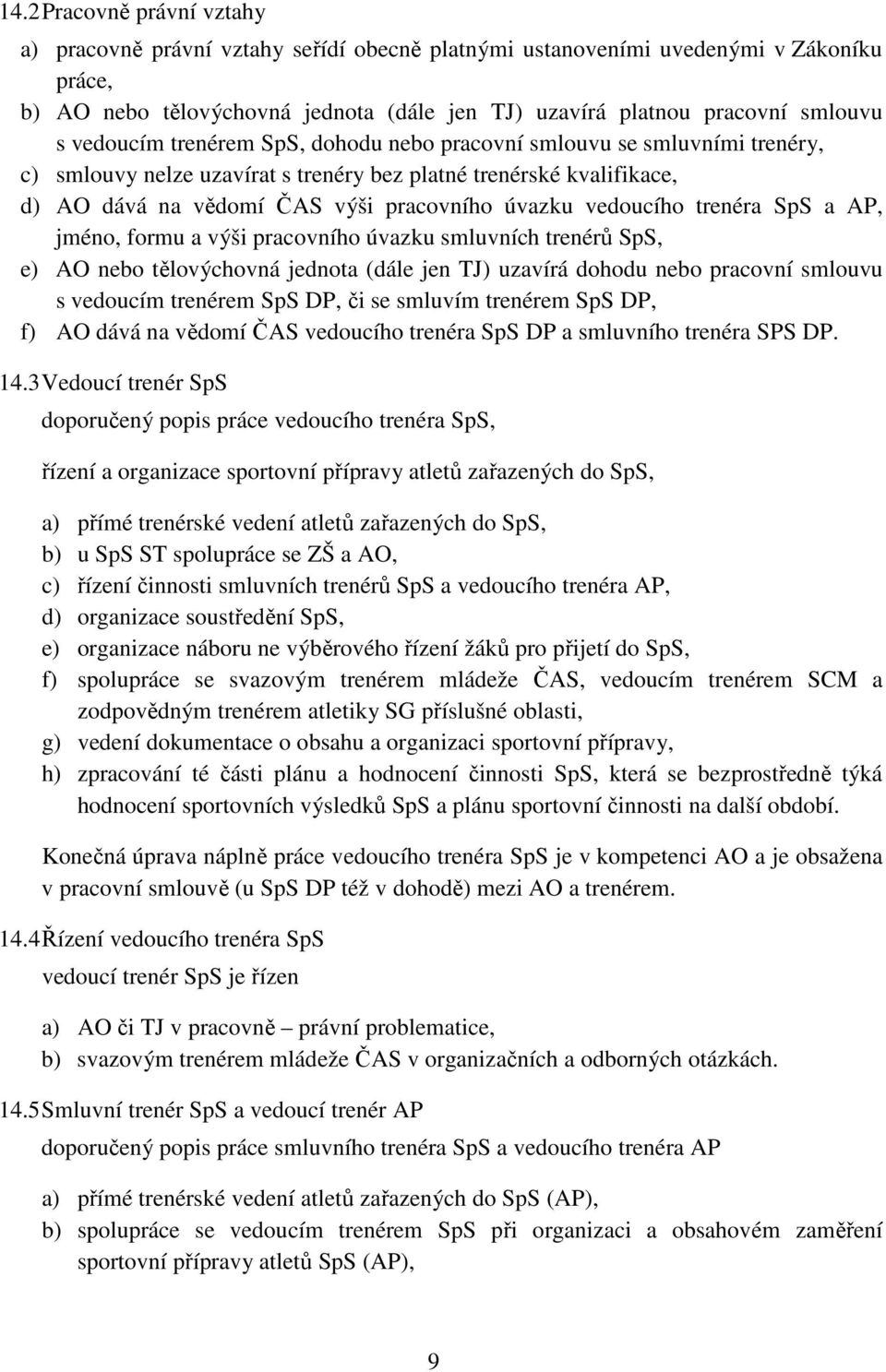 vedoucího trenéra SpS a AP, jméno, formu a výši pracovního úvazku smluvních trenérů SpS, e) AO nebo tělovýchovná jednota (dále jen TJ) uzavírá dohodu nebo pracovní smlouvu s vedoucím trenérem SpS DP,