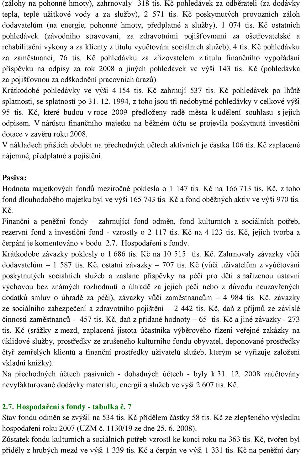 Kč ostatních pohledávek (závodního stravování, za zdravotními pojišťovnami za ošetřovatelské a rehabilitační výkony a za klienty z titulu vyúčtování sociálních služeb), 4 tis.