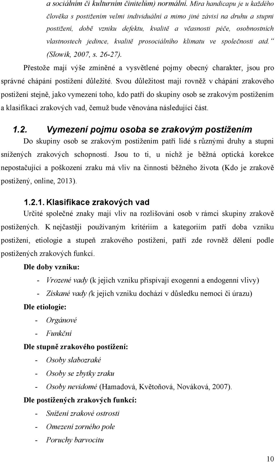 kvalitě prosociálního klimatu ve společnosti atd. (Slowik, 2007, s. 26-27). Přestoţe mají výše zmíněné a vysvětlené pojmy obecný charakter, jsou pro správné chápání postiţení důleţité.