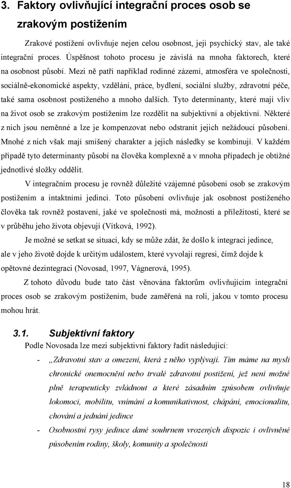 Mezi ně patří například rodinné zázemí, atmosféra ve společnosti, sociálně-ekonomické aspekty, vzdělání, práce, bydlení, sociální sluţby, zdravotní péče, také sama osobnost postiţeného a mnoho