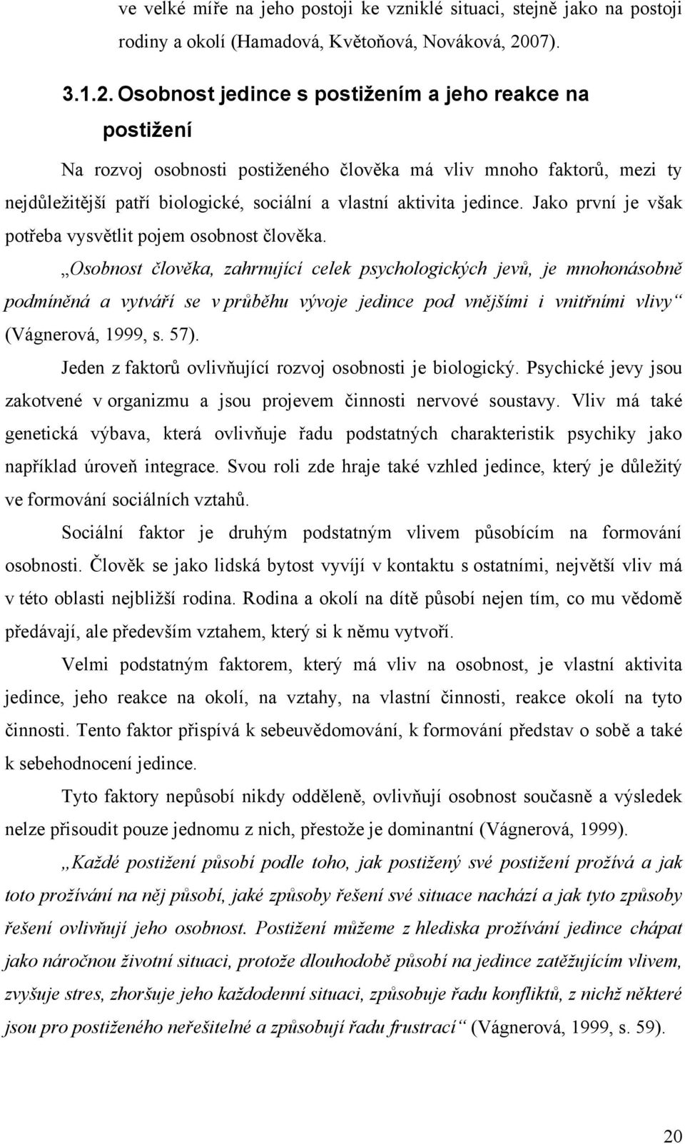 Osobnost jedince s postižením a jeho reakce na postižení Na rozvoj osobnosti postiţeného člověka má vliv mnoho faktorů, mezi ty nejdůleţitější patří biologické, sociální a vlastní aktivita jedince.