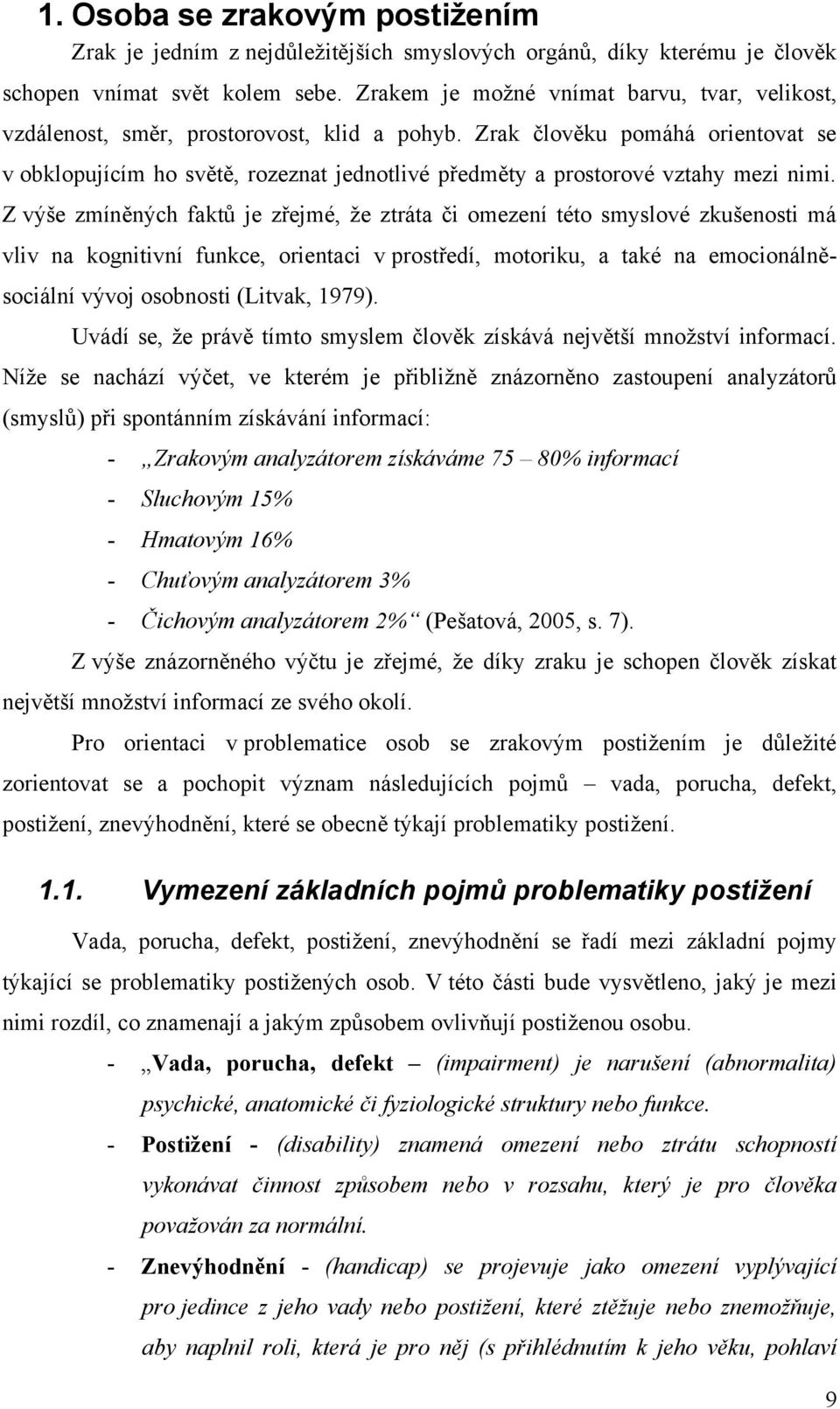 Zrak člověku pomáhá orientovat se v obklopujícím ho světě, rozeznat jednotlivé předměty a prostorové vztahy mezi nimi.