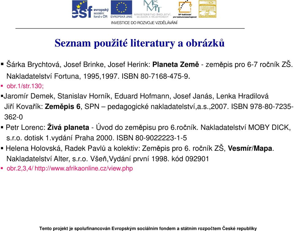 ISBN 978-80-7235-362-0 Petr Lorenc: Živá planeta - Úvod do zeměpisu pro 6.ročník. Nakladatelství MOBY DICK, s.r.o. dotisk 1.vydání Praha 2000.