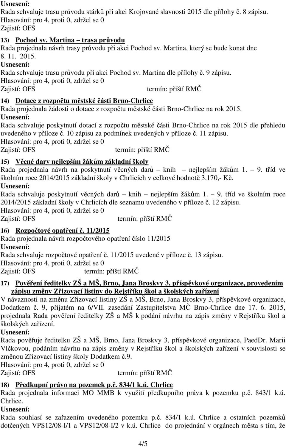14) Dotace z rozpočtu městské části Brno-Chrlice Rada projednala žádosti o dotace z rozpočtu městské části Brno-Chrlice na rok 2015.