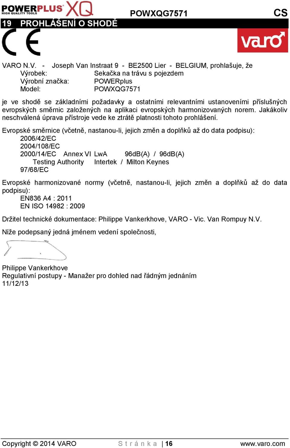 - Joseph Van Instraat 9 - BE2500 Lier - BELGIUM, prohlašuje, že Výrobek: Sekačka na trávu s pojezdem Výrobní značka: POWERplus Model: POWXQG7571 je ve shodě se základními požadavky a ostatními