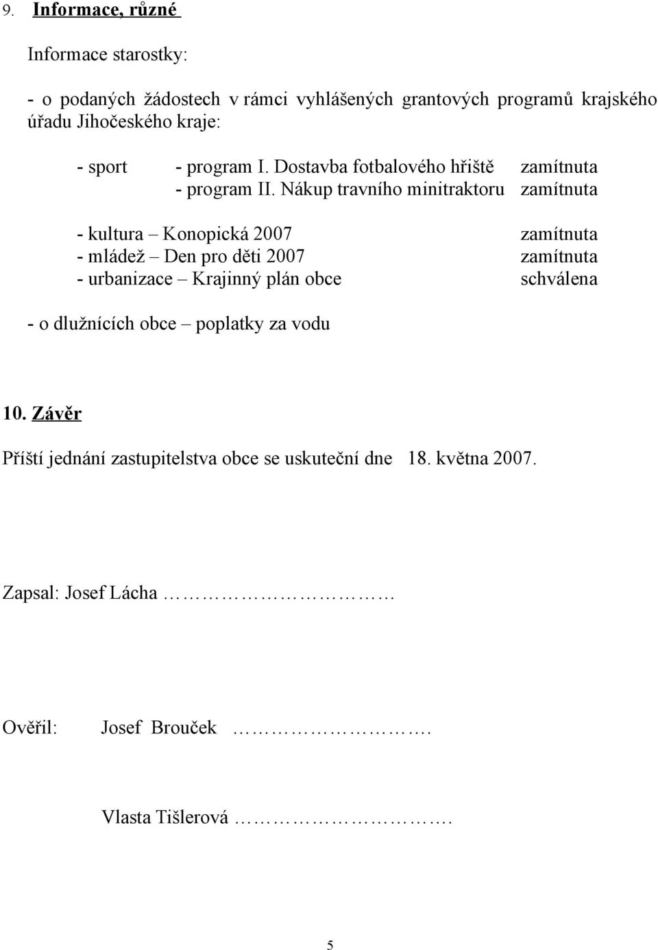 Nákup travního minitraktoru zamítnuta - kultura Konopická 2007 zamítnuta - mládež Den pro děti 2007 zamítnuta - urbanizace Krajinný