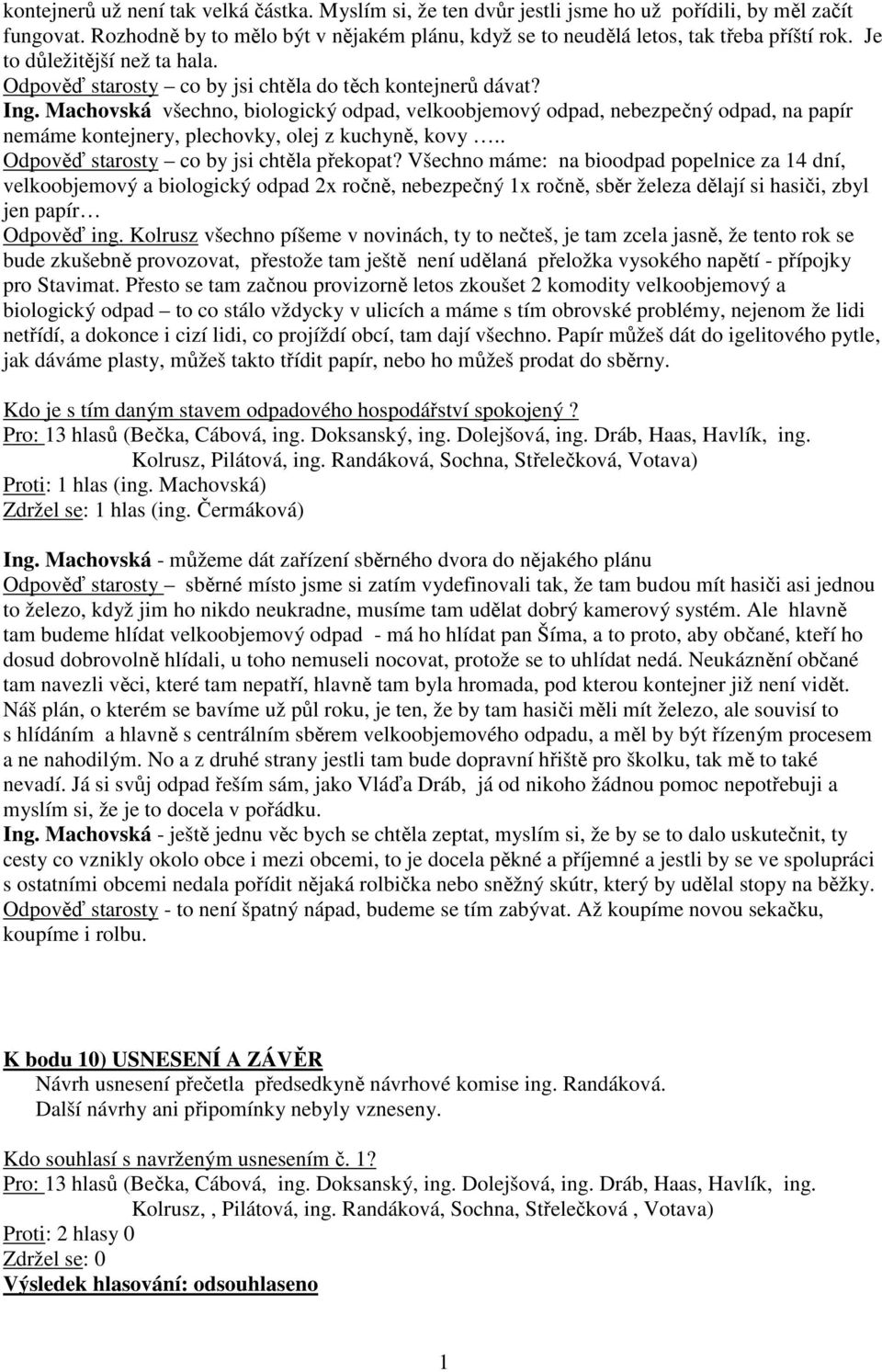 Machovská všechno, biologický odpad, velkoobjemový odpad, nebezpečný odpad, na papír nemáme kontejnery, plechovky, olej z kuchyně, kovy.. Odpověď starosty co by jsi chtěla překopat?