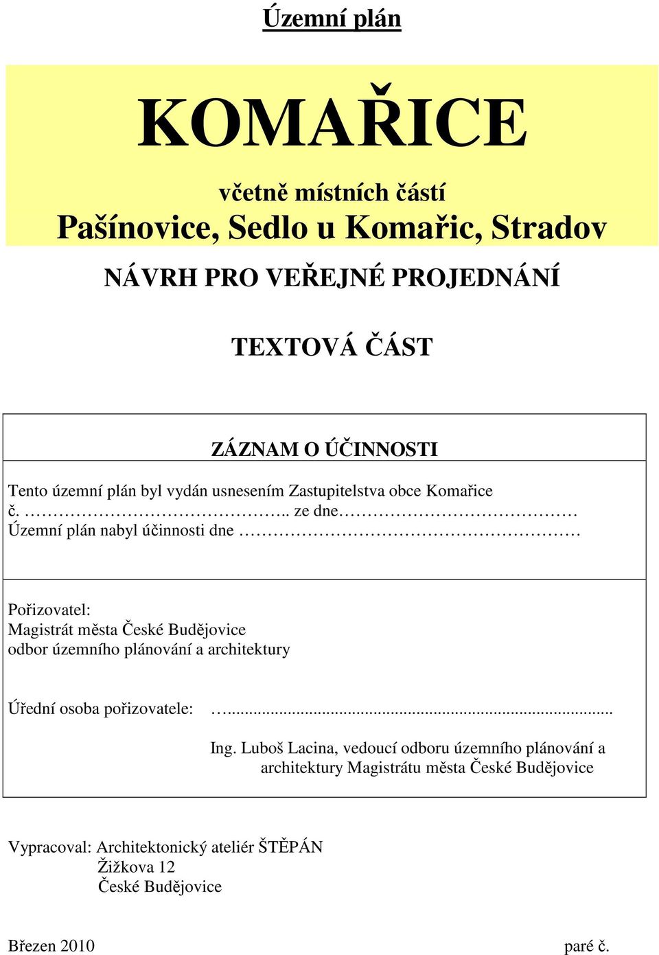 .. ze dne Územní plán nabyl účinnosti dne Pořizovatel: Magistrát města České Budějovice odbor územního plánování a architektury Úřední