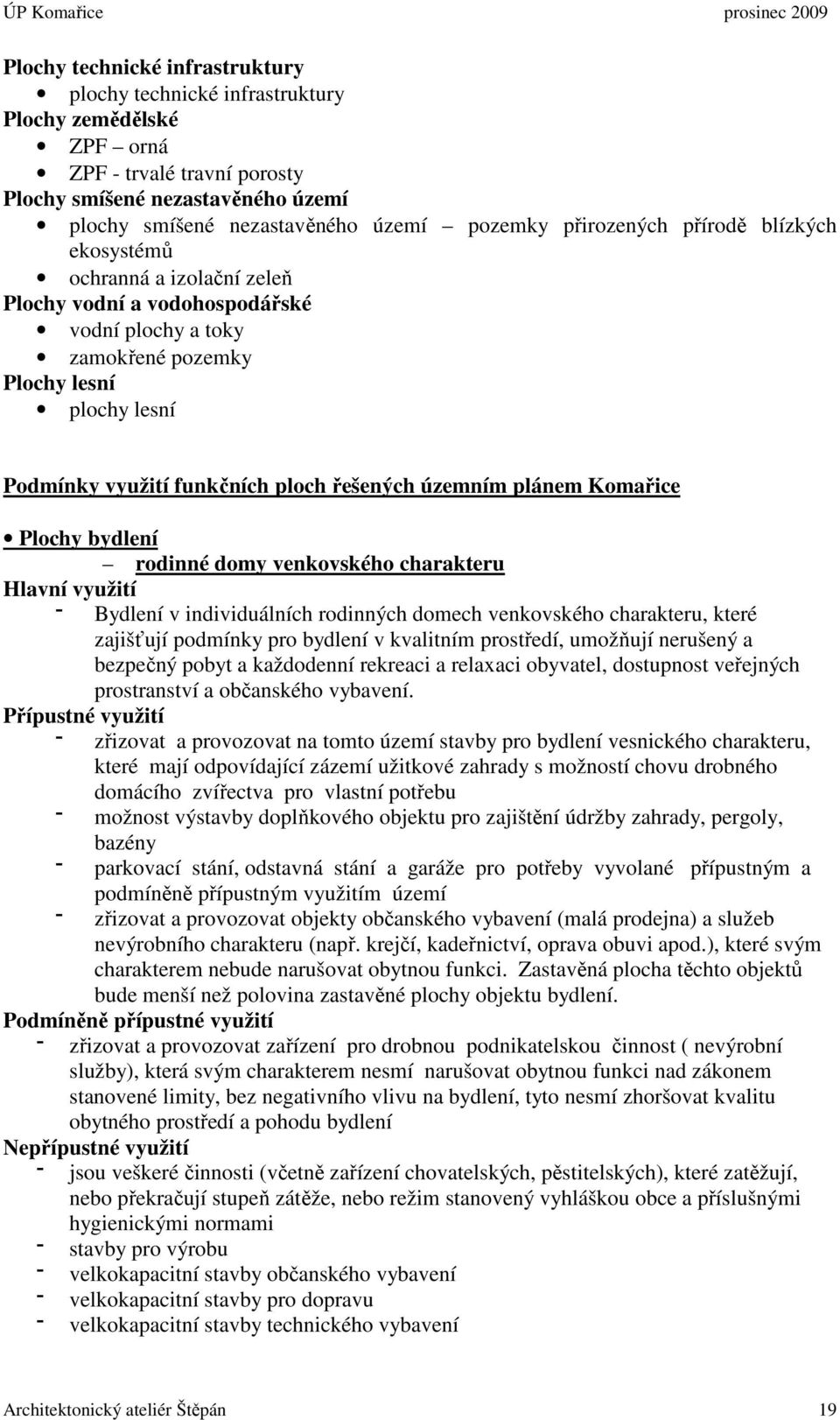 řešených územním plánem Komařice Plochy bydlení rodinné domy venkovského charakteru Bydlení v individuálních rodinných domech venkovského charakteru, které zajišťují podmínky pro bydlení v kvalitním