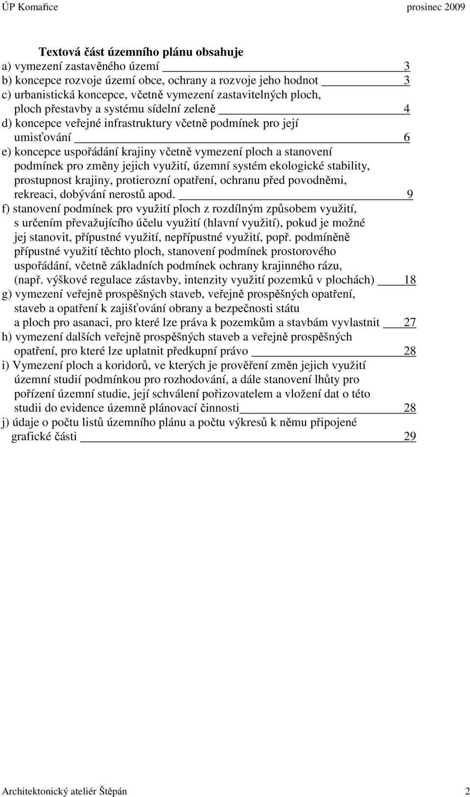 jejich využití, územní systém ekologické stability, prostupnost krajiny, protierozní, ochranu před povodněmi, rekreaci, dobývání nerostů apod.