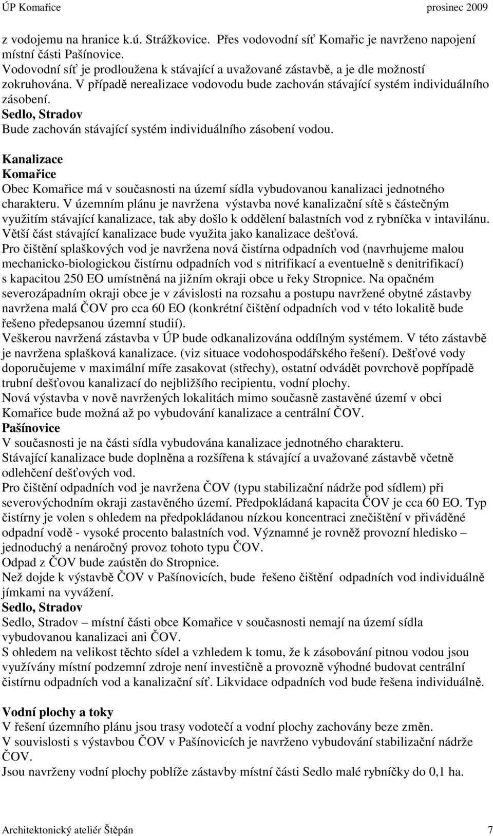 Sedlo, Stradov Bude zachován stávající systém individuálního zásobení vodou. Kanalizace Komařice Obec Komařice má v současnosti na území sídla vybudovanou kanalizaci jednotného charakteru.