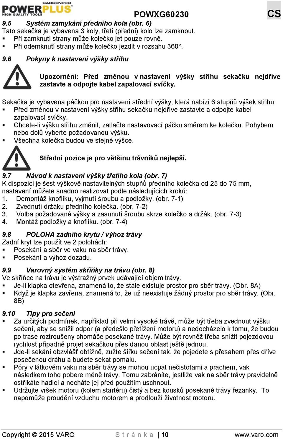 6 Pokyny k nastavení výšky střihu Upozornění: Před změnou v nastavení výšky střihu sekačku nejdříve zastavte a odpojte kabel zapalovací svíčky.