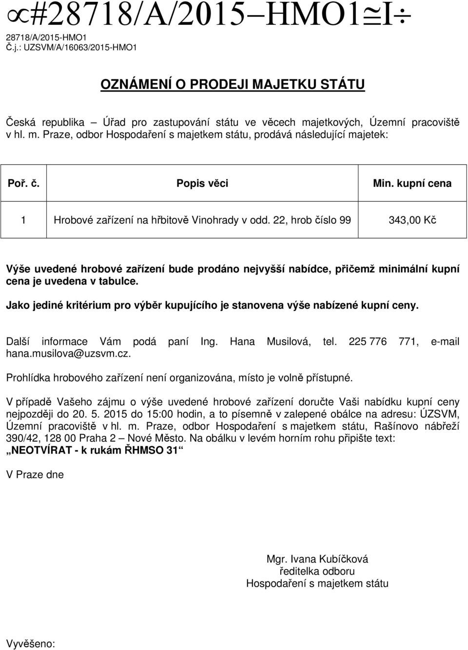 22, hrob číslo 99 343,00 Kč Výše uvedené hrobové zařízení bude prodáno nejvyšší nabídce, přičemž minimální kupní cena je uvedena v tabulce.