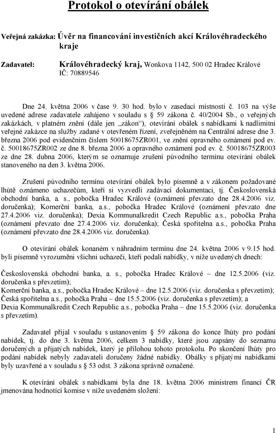 , o veřejných zakázkách, v platném znění (dále jen zákon ), otevírání obálek s nabídkami k nadlimitní veřejné zakázce na služby zadané v otevřeném řízení, zveřejněném na Centrální adrese dne 3.