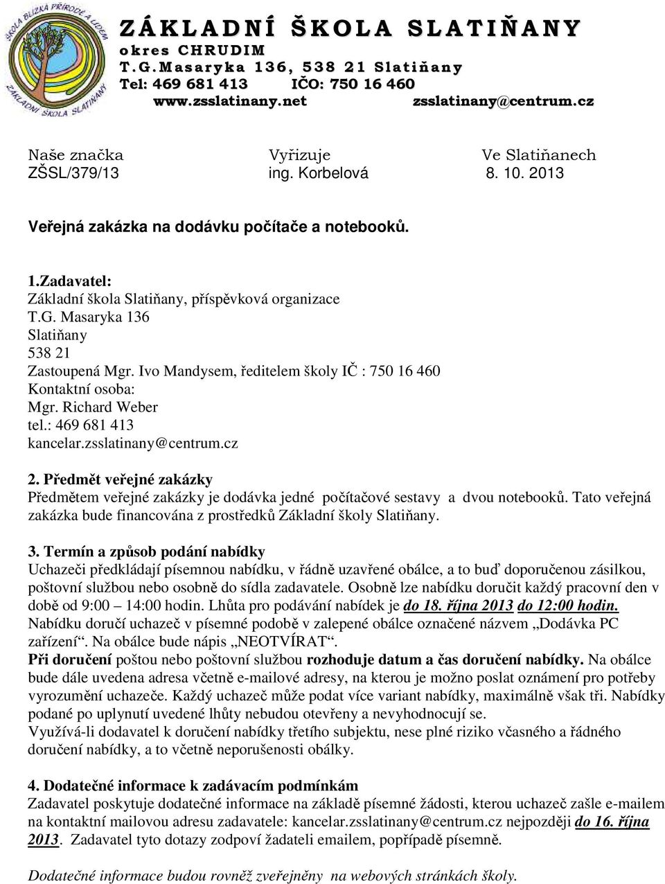 Masaryka 136 Slatiňany 538 21 Zastoupená Mgr. Ivo Mandysem, ředitelem školy IČ : 750 16 460 Kontaktní osoba: Mgr. Richard Weber tel.: 469 681 413 kancelar.zsslatinany@centrum.cz 2.