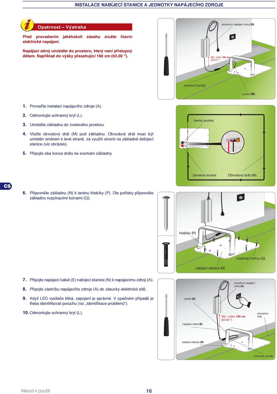 Proveďte instalaci napájecího zdroje (A). 2. Odmontujte ochranný kryt (L). 3. Umístěte základnu do zvoleného prostoru. 4. Vložte obvodový drát (M) pod základnu.