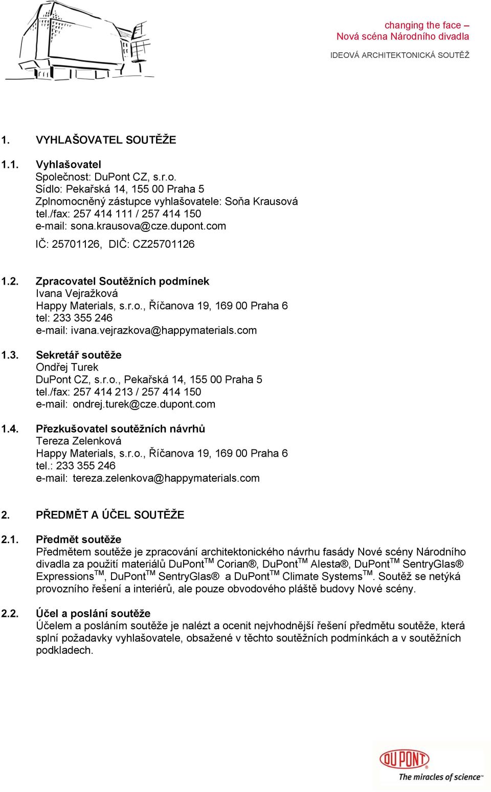 vejrazkova@happymaterials.com 1.3. Sekretář soutěže Ondřej Turek DuPont CZ, s.r.o., Pekařská 14, 155 00 Praha 5 tel./fax: 257 414 213 / 257 414 150 e-mail: ondrej.turek@cze.dupont.com 1.4. Přezkušovatel soutěžních návrhů Tereza Zelenková Happy Materials, s.