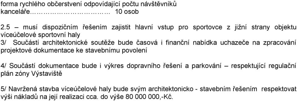 soutěže bude časová i finanční nabídka uchazeče na zpracování projektové dokumentace ke stavebnímu povolení 4/ Součástí dokumentace bude i výkres