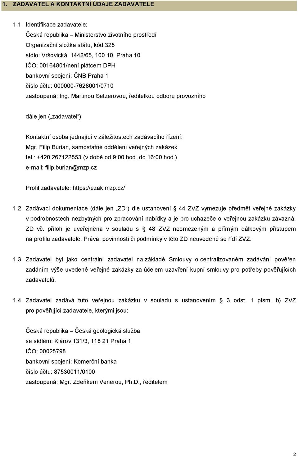 Martinou Setzerovou, ředitelkou odboru provozního dále jen ( zadavatel ) Kontaktní osoba jednající v záležitostech zadávacího řízení: Mgr. Filip Burian, samostatné oddělení veřejných zakázek tel.