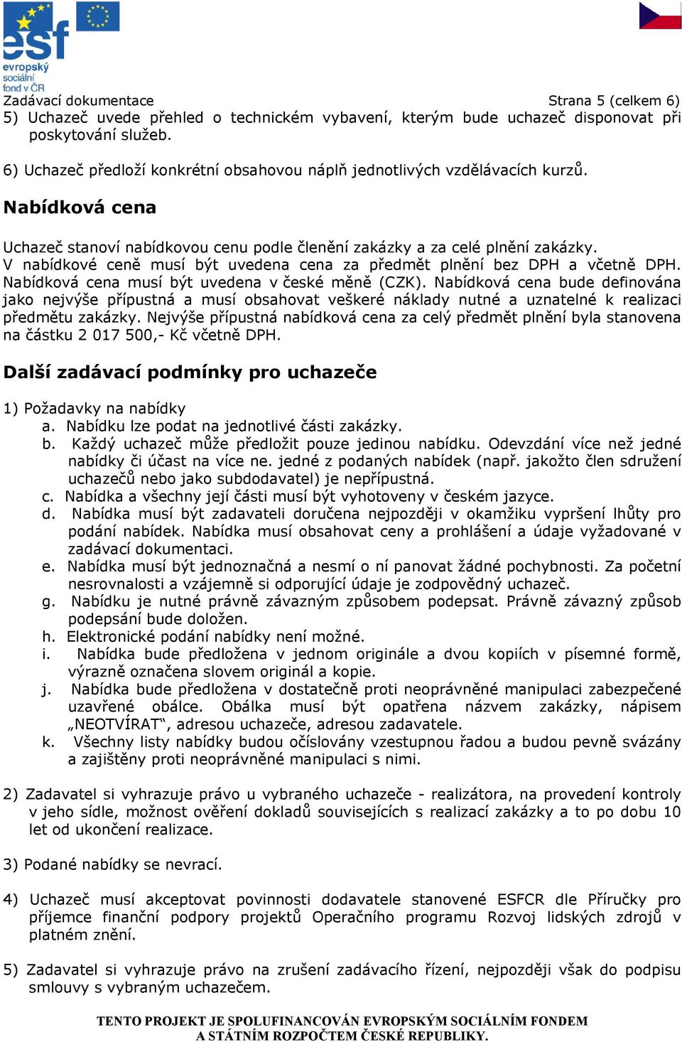 V nabídkové ceně musí být uvedena cena za předmět plnění bez DPH a včetně DPH. Nabídková cena musí být uvedena v české měně (CZK).