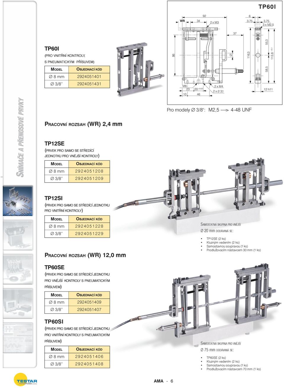 PRACOVNÍ ROZSAH () 12,0 mm TP0SE (PRVEK PRO SAMO SE STŘEDÍCÍ JEDNOTKU PRO VNĚJŠÍ KONTROY S PNEUMATICKÝM PŘÍSUVEM) SAMOSTATNÁ SKUPINA PRO VNĚJŠÍ mm DODÁVANÁ SE: TP12SE (2 ks) Kluzným vedením (2 ks)