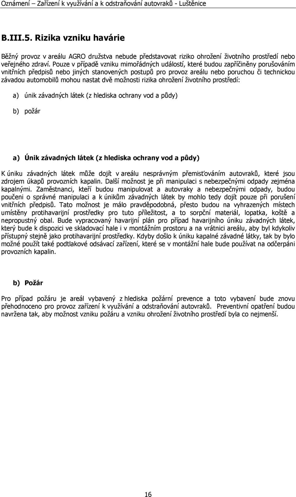 mohou nastat dvě možnosti rizika ohrožení životního prostředí: a) únik závadných látek (z hlediska ochrany vod a půdy) b) požár a) Únik závadných látek (z hlediska ochrany vod a půdy) K úniku