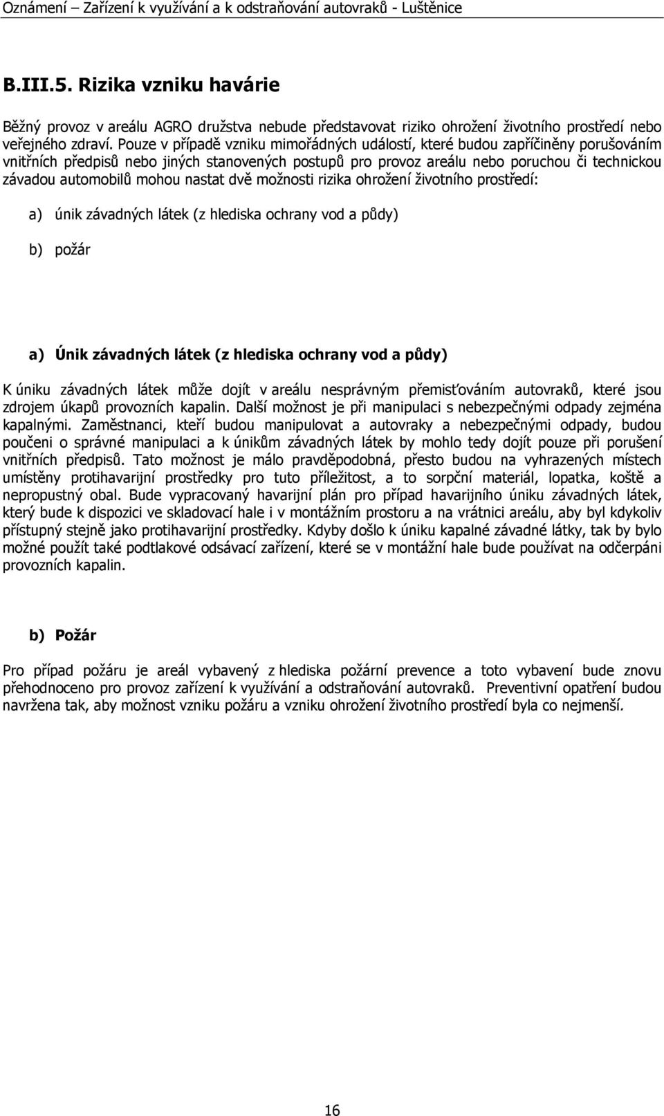 mohou nastat dvě možnosti rizika ohrožení životního prostředí: a) únik závadných látek (z hlediska ochrany vod a půdy) b) požár a) Únik závadných látek (z hlediska ochrany vod a půdy) K úniku