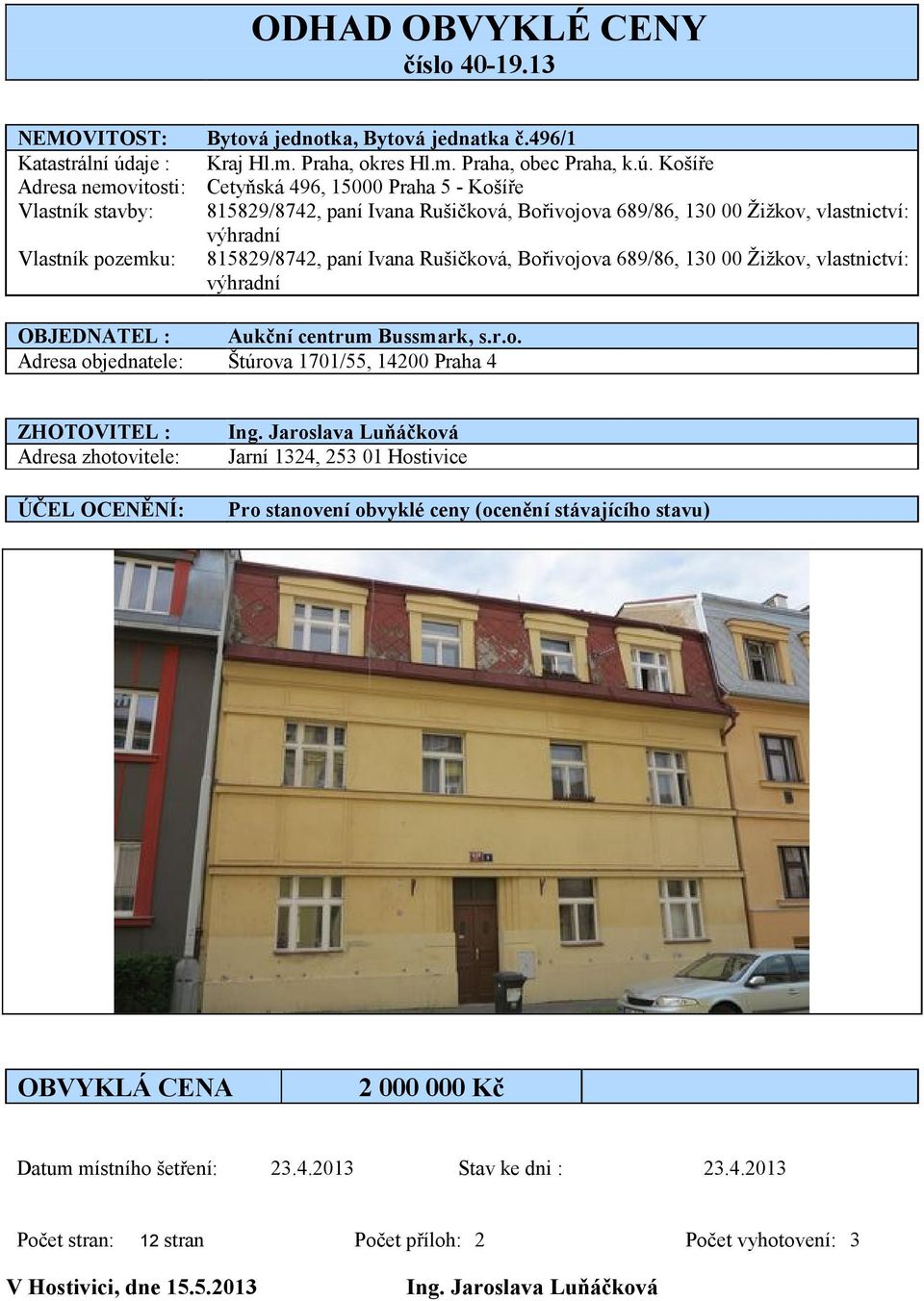 Košíře Adresa nemovitosti: Cetyňská 496, 15000 Praha 5 - Košíře Vlastník stavby: 815829/8742, paní Ivana Rušičková, Bořivojova 689/86, 130 00 Žižkov, vlastnictví: výhradní Vlastník pozemku: