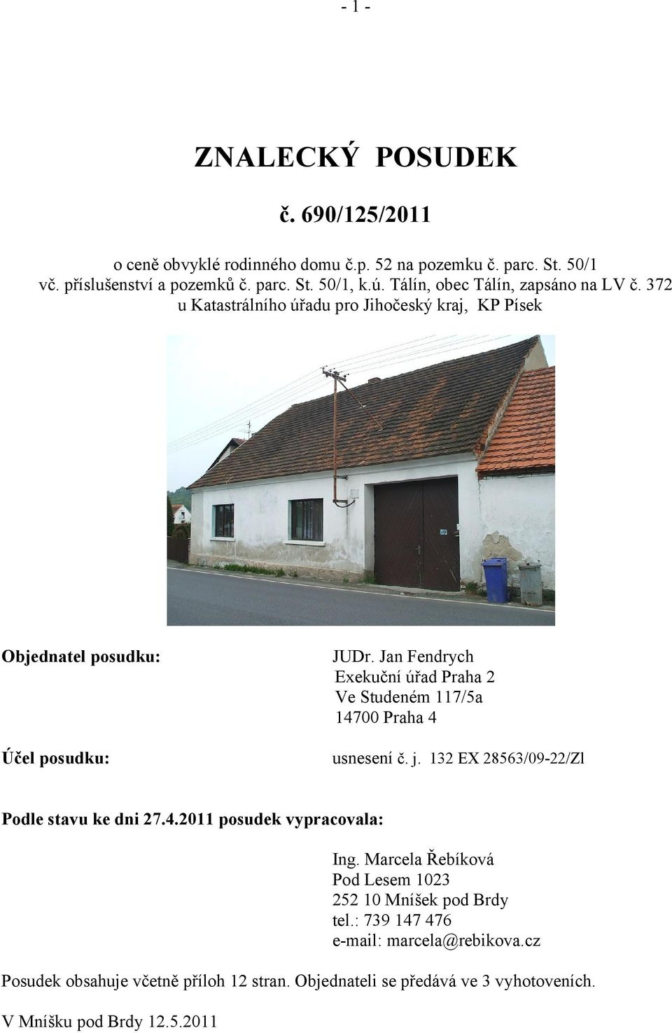 Jan Fendrych Exekuční úřad Praha 2 Ve Studeném 117/5a 14700 Praha 4 usnesení č. j. 132 EX 28563/09-22/Zl Podle stavu ke dni 27.4.2011 posudek vypracovala: Ing.