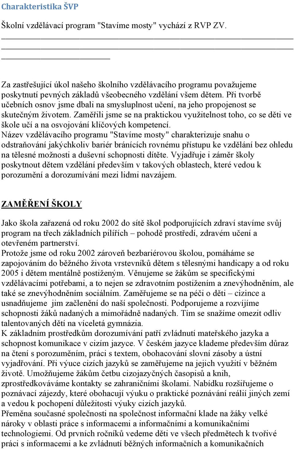 Při tvorbě učebních osnov jsme dbali na smysluplnost učení, na jeho propojenost se skutečným životem.