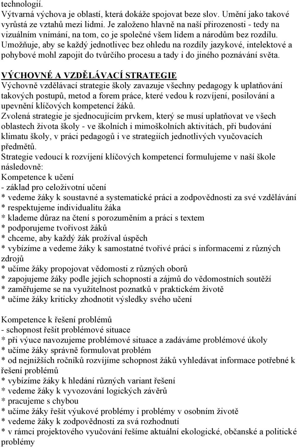 Umožňuje, aby se každý jednotlivec bez ohledu na rozdíly jazykové, intelektové a pohybové mohl zapojit do tvůrčího procesu a tady i do jiného poznávání světa.