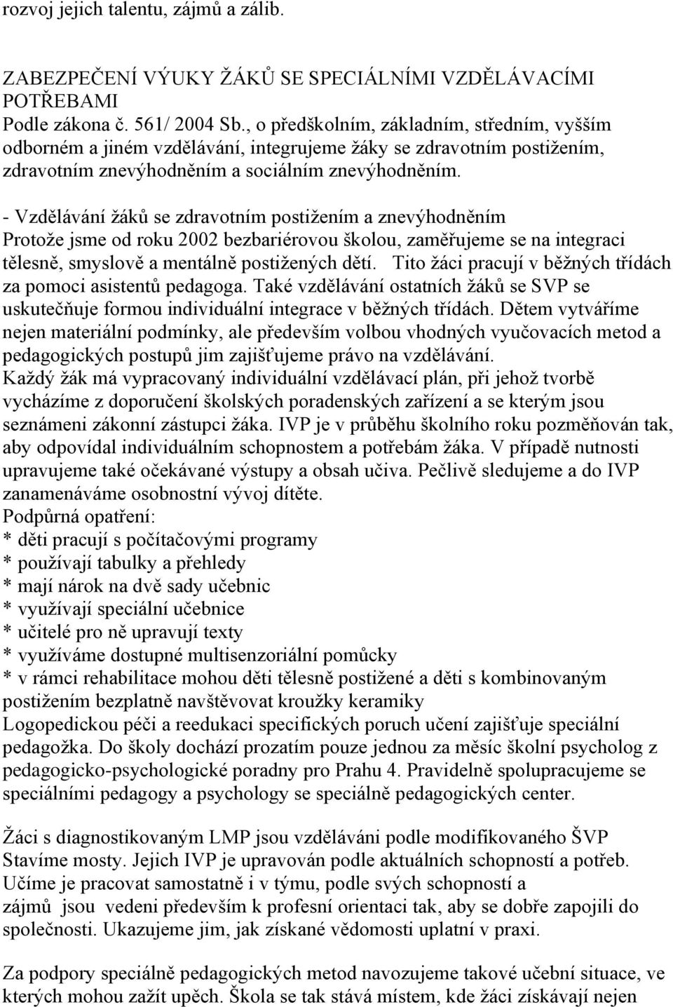 - Vzdělávání žáků se zdravotním postižením a znevýhodněním Protože jsme od roku 2002 bezbariérovou školou, zaměřujeme se na integraci tělesně, smyslově a mentálně postižených dětí.