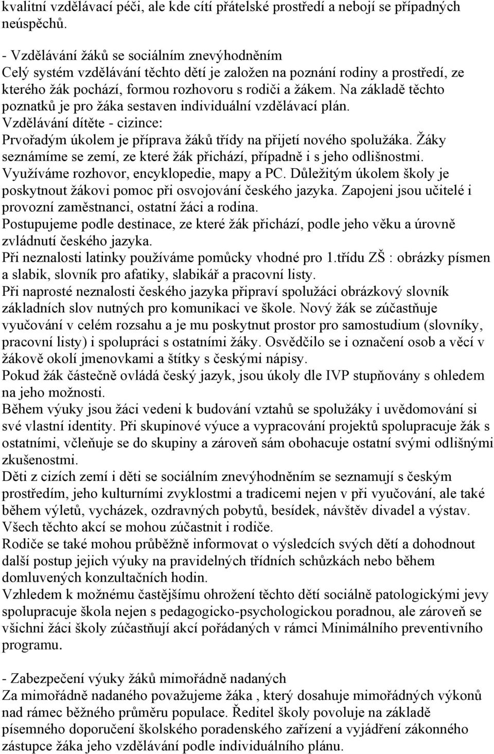 Na základě těchto poznatků je pro žáka sestaven individuální vzdělávací plán. Vzdělávání dítěte - cizince: Prvořadým úkolem je příprava žáků třídy na přijetí nového spolužáka.