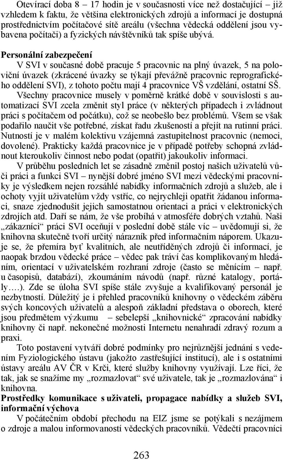 Personální zabezpečení V SVI v současné době pracuje 5 pracovnic na plný úvazek, 5 na poloviční úvazek (zkrácené úvazky se týkají převážně pracovnic reprografického oddělení SVI), z tohoto počtu mají