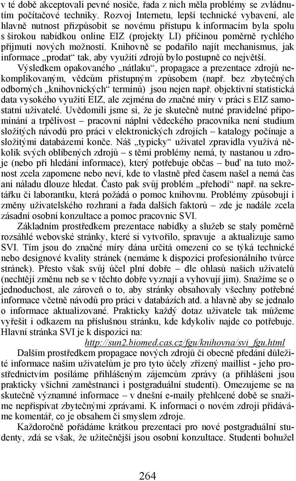 nových možností. Knihovně se podařilo najít mechanismus, jak informace prodat tak, aby využití zdrojů bylo postupně co největší.