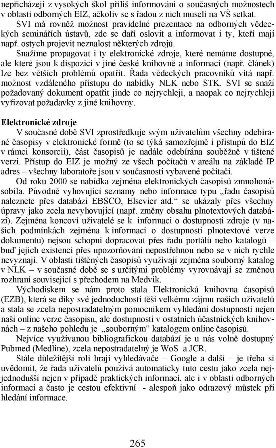 Snažíme propagovat i ty elektronické zdroje, které nemáme dostupné, ale které jsou k dispozici v jiné české knihovně a informaci (např. článek) lze bez větších problémů opatřit.