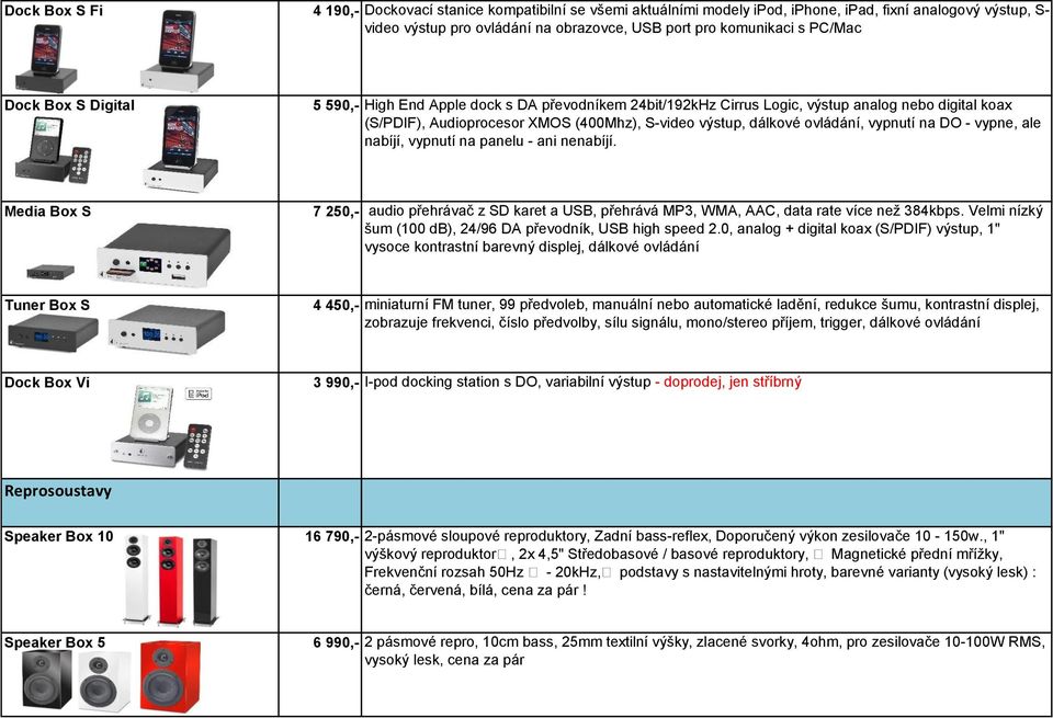 vypnutí na DO - vypne, ale nabíjí, vypnutí na panelu - ani nenabíjí. Media Box S 7 250,- audio přehrávač z SD karet a USB, přehrává MP3, WMA, AAC, data rate více než 384kbps.