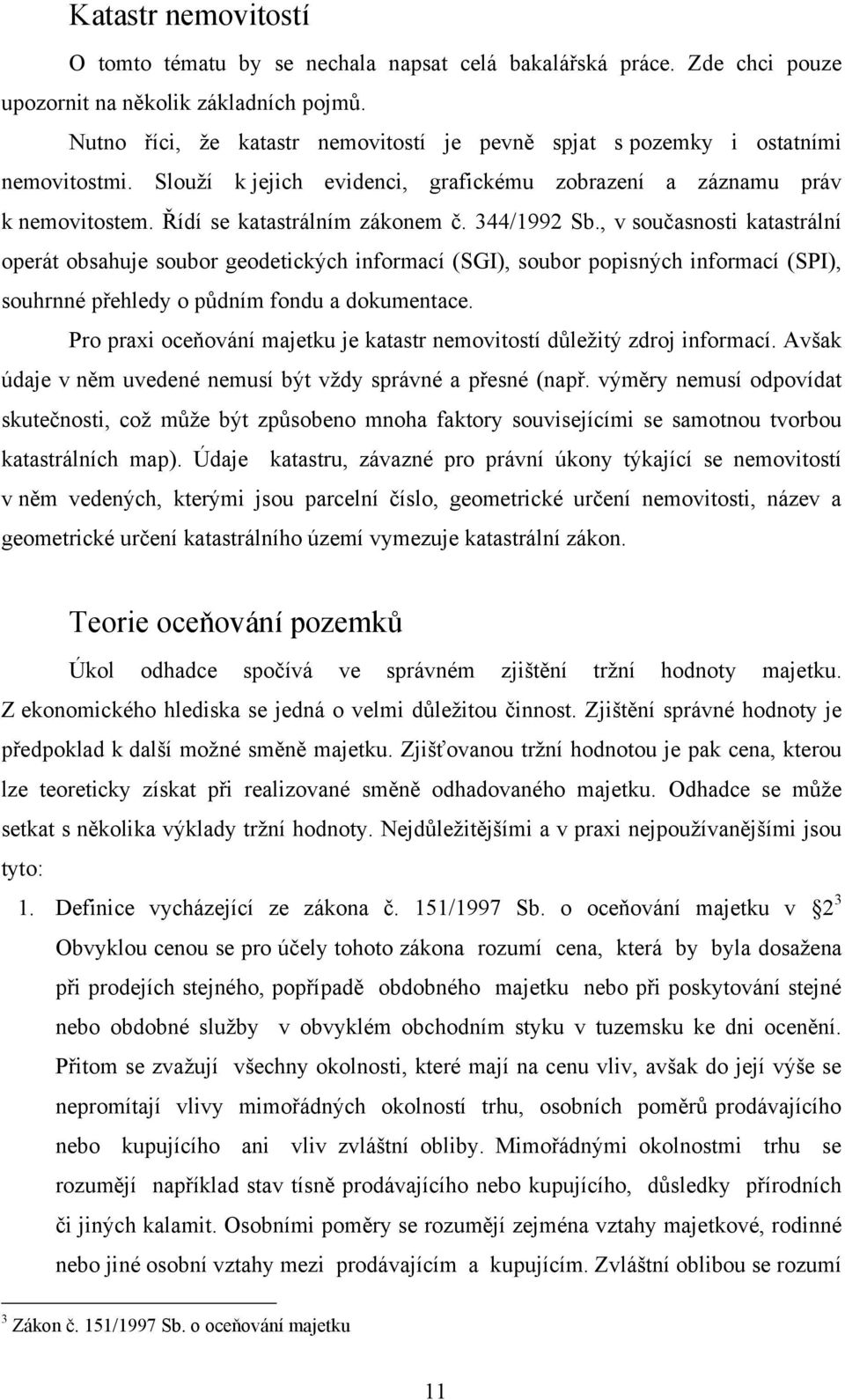344/1992 Sb., v současnosti katastrální operát obsahuje soubor geodetických informací (SGI), soubor popisných informací (SPI), souhrnné přehledy o půdním fondu a dokumentace.