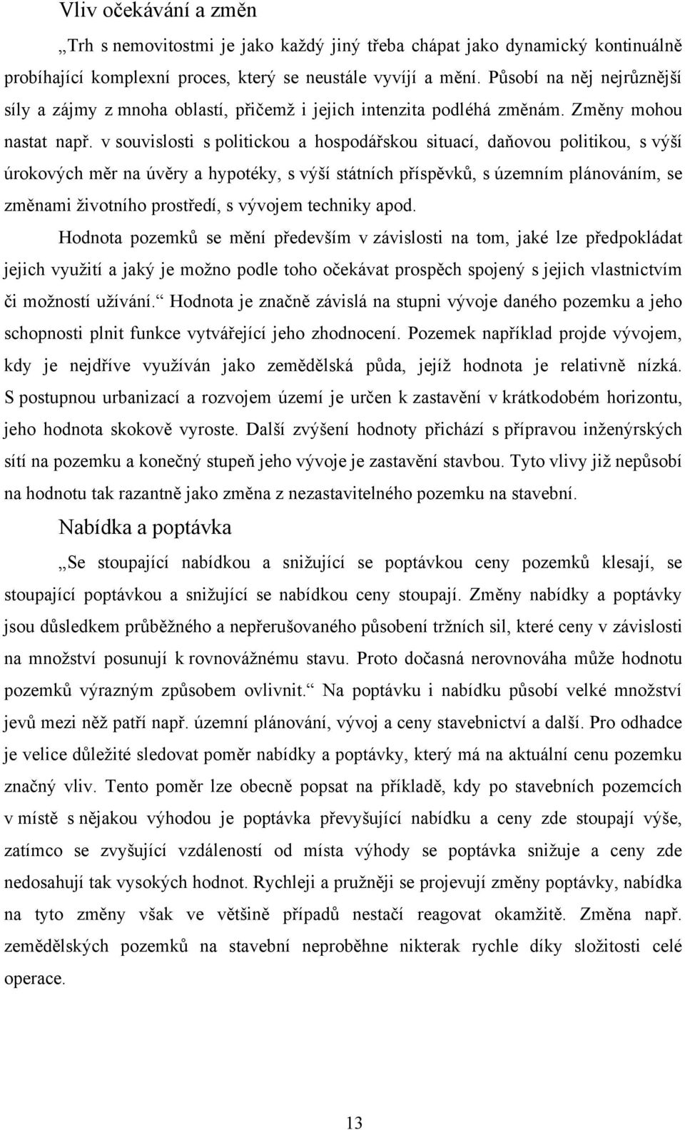 v souvislosti s politickou a hospodářskou situací, daňovou politikou, s výší úrokových měr na úvěry a hypotéky, s výší státních příspěvků, s územním plánováním, se změnami ţivotního prostředí, s