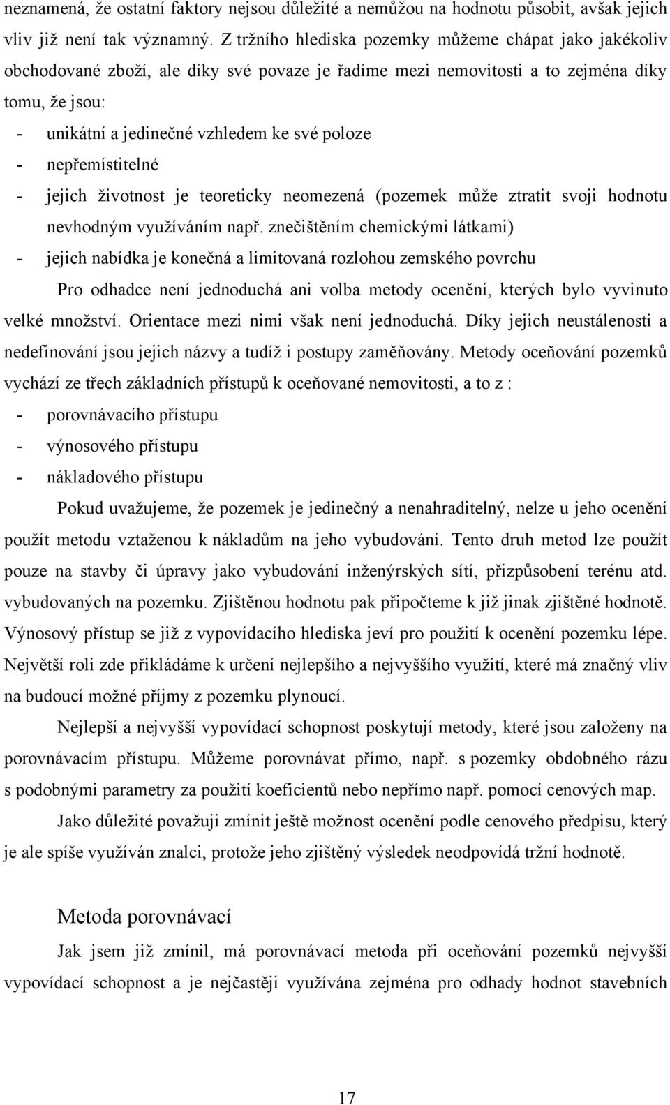 poloze - nepřemístitelné - jejich ţivotnost je teoreticky neomezená (pozemek můţe ztratit svoji hodnotu nevhodným vyuţíváním např.