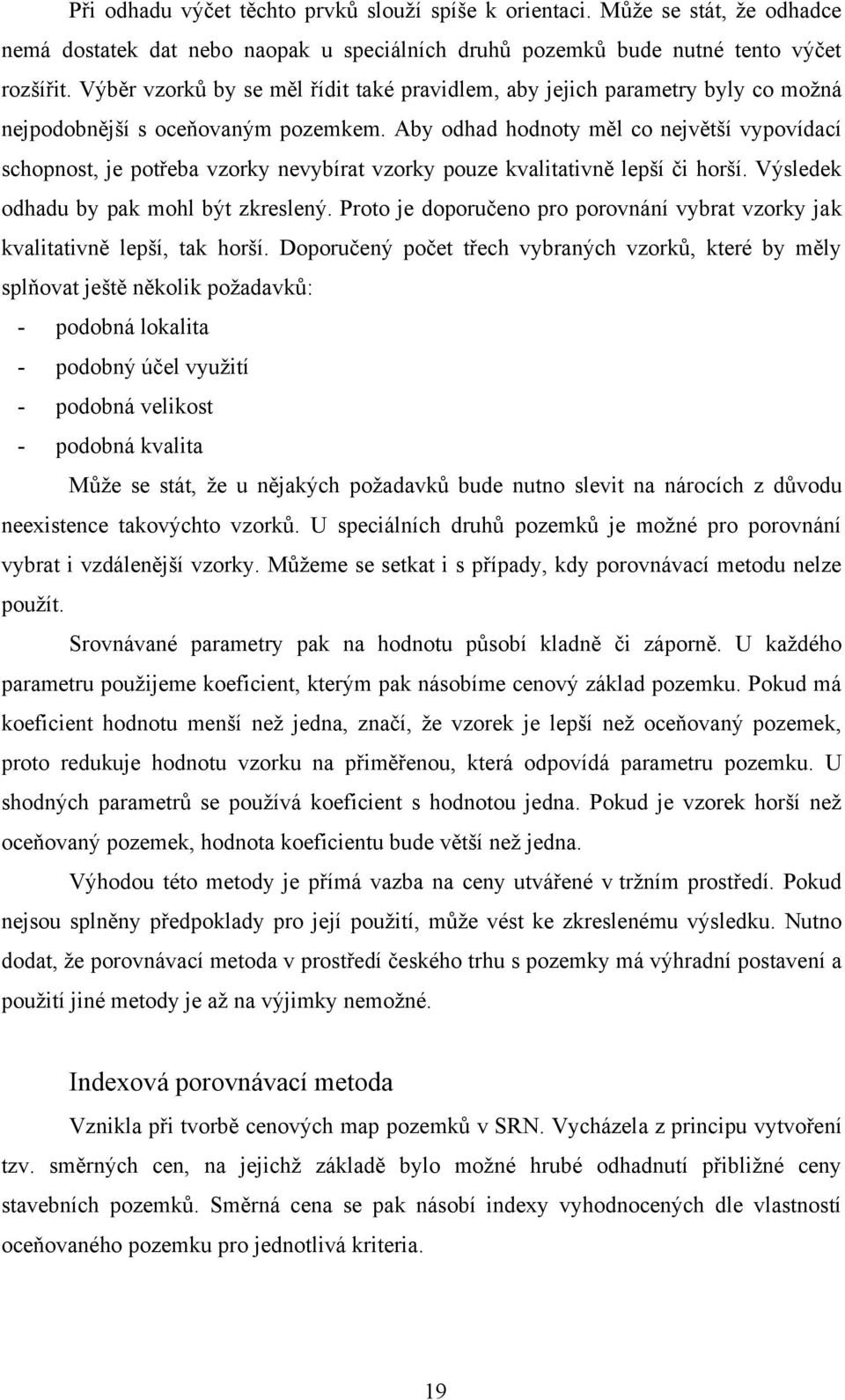 Aby odhad hodnoty měl co největší vypovídací schopnost, je potřeba vzorky nevybírat vzorky pouze kvalitativně lepší či horší. Výsledek odhadu by pak mohl být zkreslený.