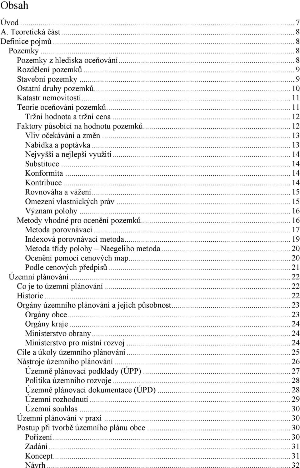 .. 14 Substituce... 14 Konformita... 14 Kontribuce... 14 Rovnováha a váţení... 15 Omezení vlastnických práv... 15 Význam polohy... 16 Metody vhodné pro ocenění pozemků... 16 Metoda porovnávací.