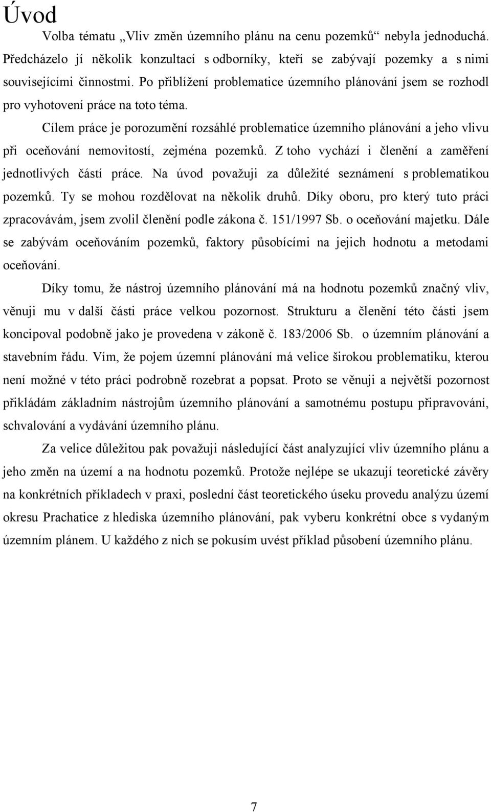 Cílem práce je porozumění rozsáhlé problematice územního plánování a jeho vlivu při oceňování nemovitostí, zejména pozemků. Z toho vychází i členění a zaměření jednotlivých částí práce.