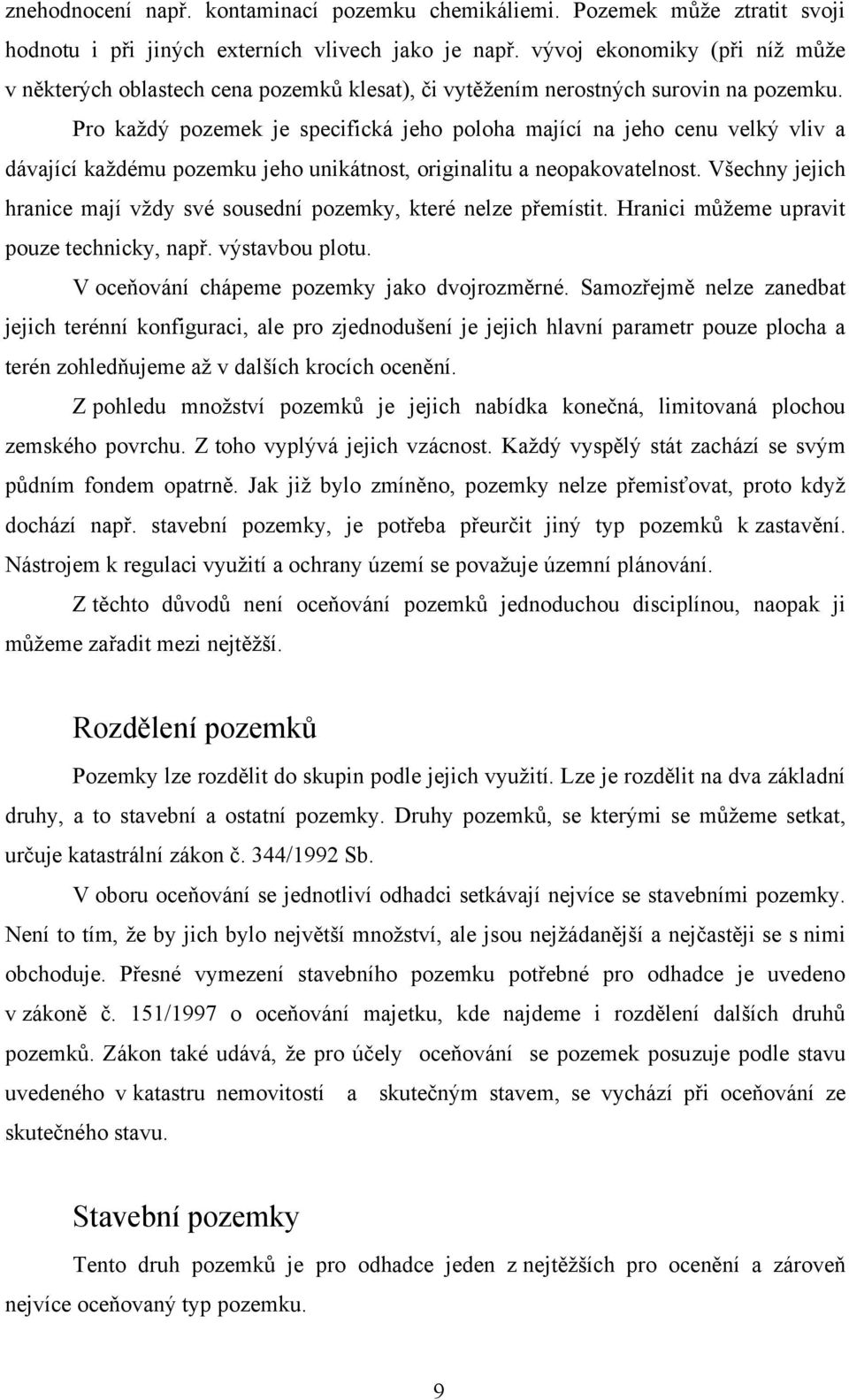 Pro kaţdý pozemek je specifická jeho poloha mající na jeho cenu velký vliv a dávající kaţdému pozemku jeho unikátnost, originalitu a neopakovatelnost.