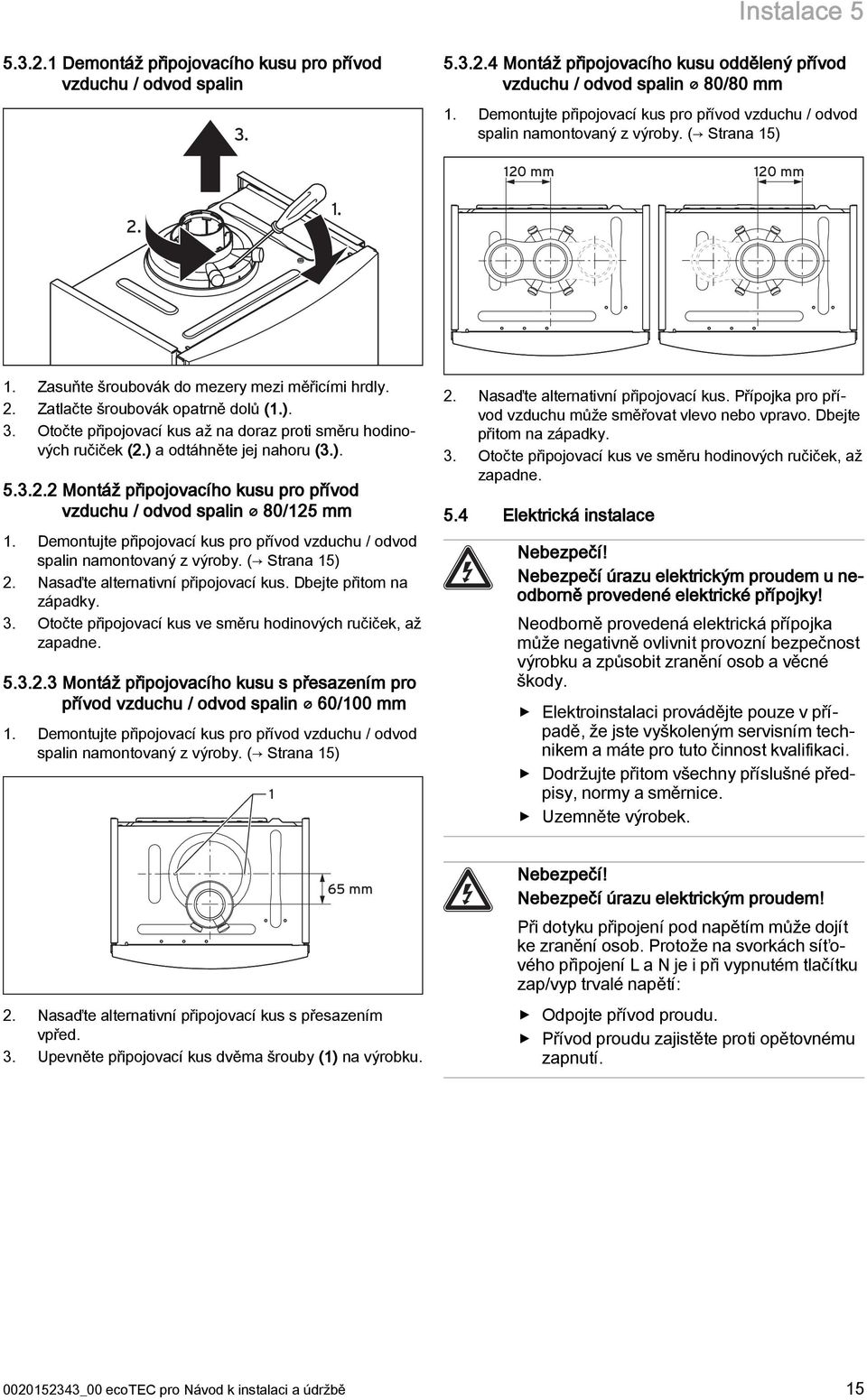 Otočte připojovací kus až na doraz proti směru hodinových ručiček (2.) a odtáhněte jej nahoru (3.). 5.3.2.2 Montáž připojovacího kusu pro přívod vzduchu / odvod spalin 80/25 mm.