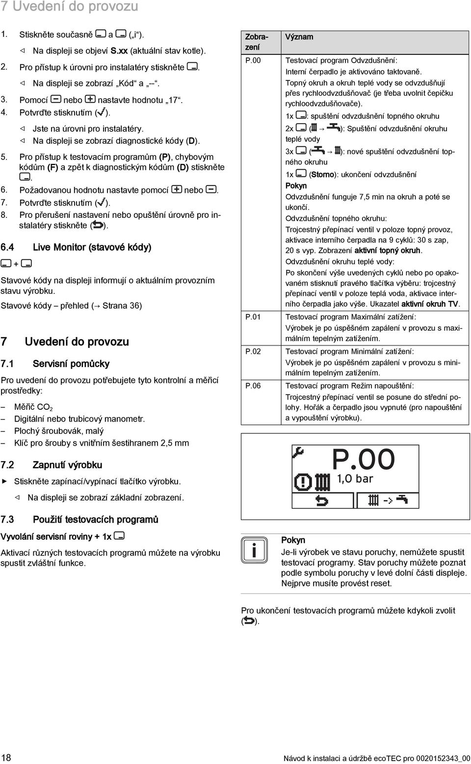 Pro přístup k testovacím programům (P), chybovým kódům (F) a zpět k diagnostickým kódům (D) stiskněte. 6. Požadovanou hodnotu nastavte pomocí nebo. 7. Potvrďte stisknutím ( ). 8.