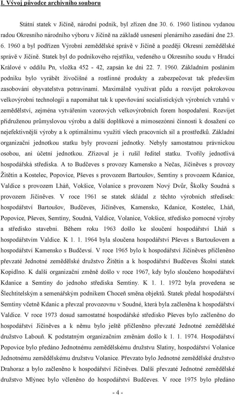 1960 a byl pod ízen Výrobní zem d lské správ v Ji ín a pozd ji Okresní zem d lské správ v Ji ín.