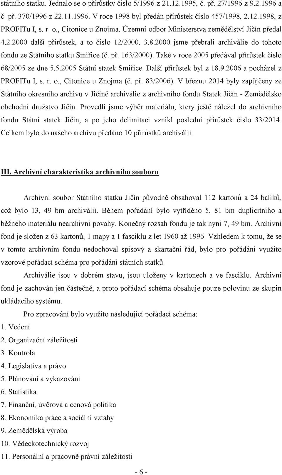 Také v roce 2005 p edával p ír stek íslo 68/2005 ze dne 5.5.2005 Státní statek Smi ice. Další p ír stek byl z 18.9.2006 a pocházel z PROFITu I, s. r. o., Citonice u Znojma (. p. 83/2006).